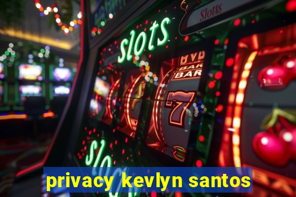 privacy kevlyn santos